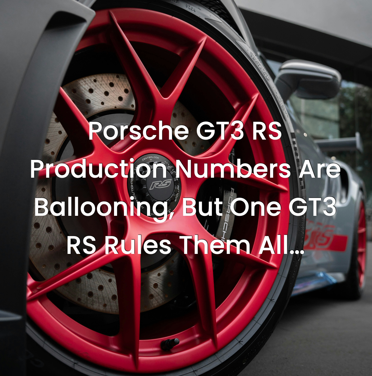 Porsche GT3 RS Production Numbers Are Ballooning, But One GT3 RS Rules Them All…