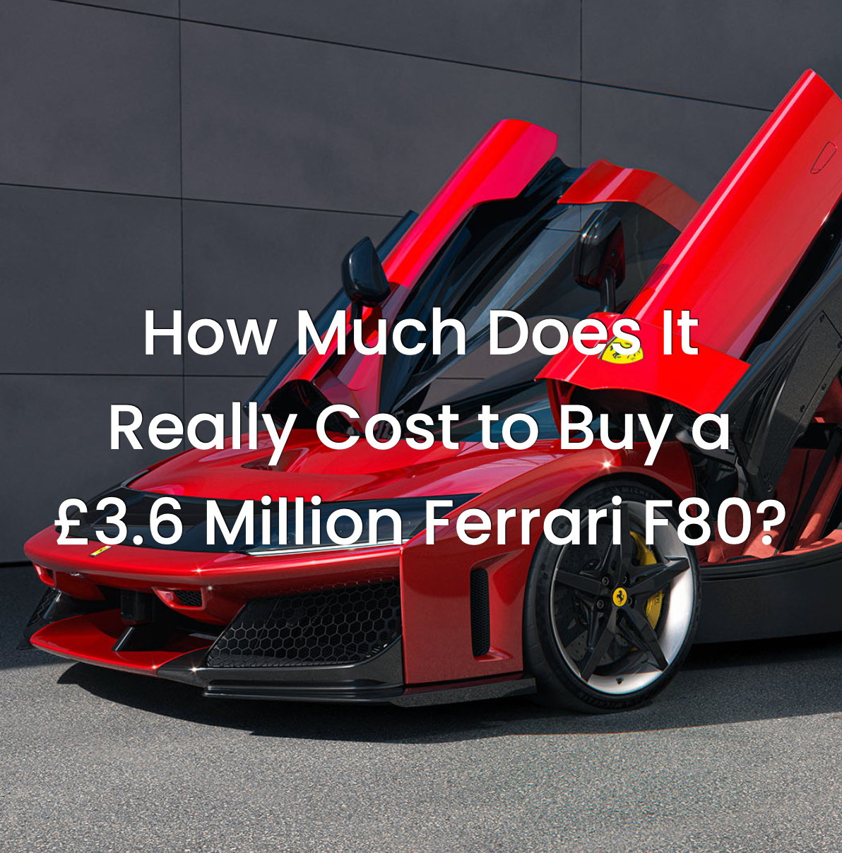 How Much Does It Really Cost to Buy a £3.6 Million Ferrari F80?
